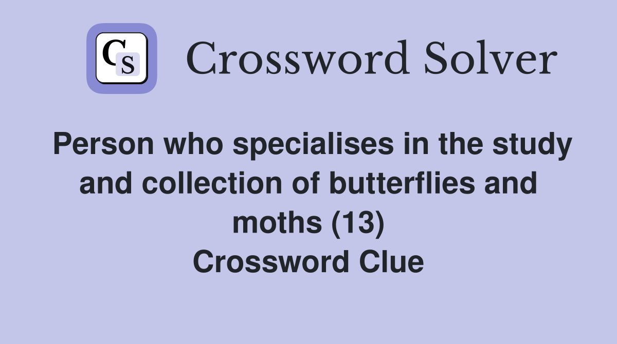 Person who specialises in the study and collection of butterflies and